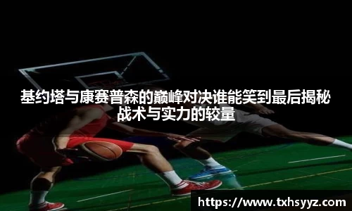 基约塔与康赛普森的巅峰对决谁能笑到最后揭秘战术与实力的较量